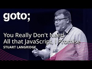 You Really Don't Need All that JavaScript, I Promise • Stuart Langridge • GOTO 2019