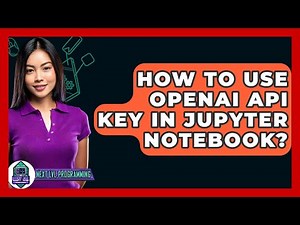How To Use OpenAI API Key In Jupyter Notebook? - Next LVL Programming