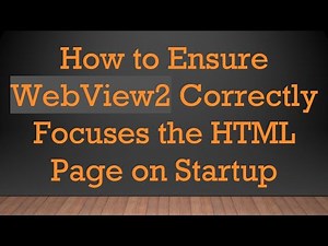 How to Ensure WebView2 Correctly Focuses the HTML Page on Startup