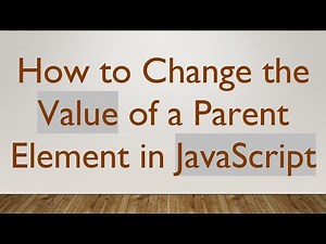 How to Change the Value of a Parent Element in JavaScript