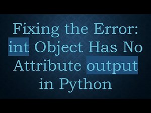 Fixing the Error: int Object Has No Attribute output in Python