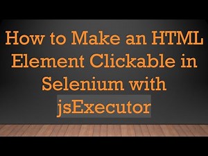 How to Make an HTML Element Clickable in Selenium with jsExecutor