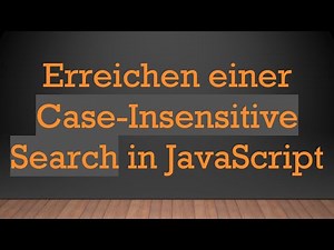 Erreichen einer Case-Insensitive Search in JavaScript
