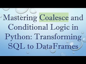 Mastering Coalesce and Conditional Logic in Python: Transforming SQL to DataFrames