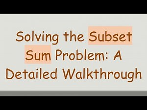 Solving the Subset Sum Problem: A Detailed Walkthrough