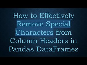 How to Effectively Remove Special Characters from Column Headers in Pandas DataFrames