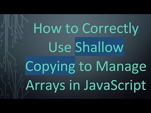 How to Correctly Use Shallow Copying to Manage Arrays in JavaScript