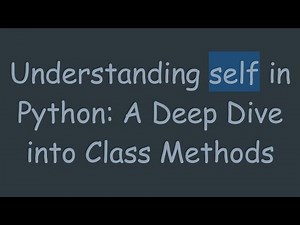 Understanding self in Python: A Deep Dive into Class Methods