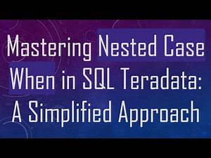 Mastering Nested Case When in SQL Teradata: A Simplified Approach