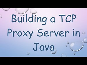 Building a TCP Proxy Server in Java