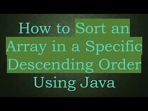 How to Sort an Array in a Specific Descending Order Using Java