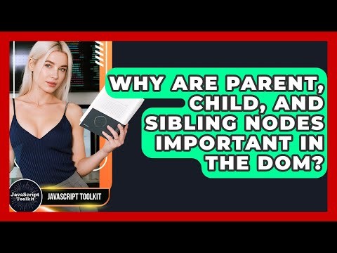 Why Are Parent, Child, And Sibling Nodes Important In The DOM? - JavaScript Toolkit