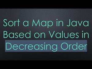 Sort a Map in Java Based on Values in Decreasing Order