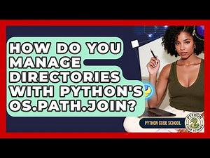 How Do You Manage Directories With Python's Os.path.join? - Python Code School