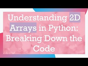 Understanding 2D Arrays in Python: Breaking Down the Code