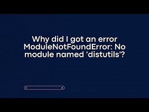 Why did I got an error ModuleNotFoundError: No module named 'distutils'?