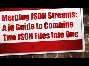 Merging JSON Streams: A jq Guide to Combine Two JSON Files into One