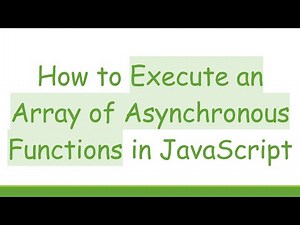 How to Execute an Array of Asynchronous Functions in JavaScript