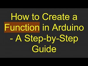 How to Create a Function in Arduino - A Step-by-Step Guide