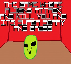 The Game Where Aliens Attack and Kill YOU and It's Super Scary and Gross by Boiaaang!