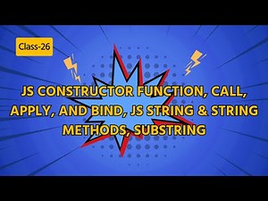 Class-26: JS Constructor Function, Call, Apply, and Bind, JS String & String Methods, Substring