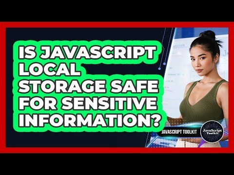 Is JavaScript Local Storage Safe For Sensitive Information? - JavaScript Toolkit