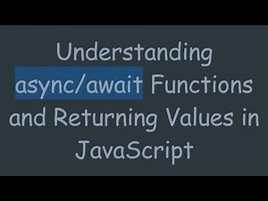 Understanding async/await Functions and Returning Values in JavaScript