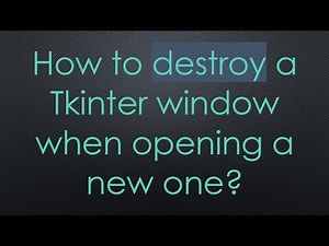 How to destroy a Tkinter window when opening a new one?