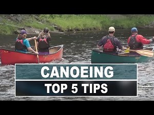 Top 5 River Canoeing Tips to Help Make You a Better Paddler