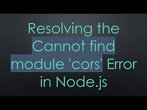 Resolving the Cannot find module 'cors' Error in Node.js