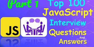 Top 100 JavaScript Interview Questions and Answers - Part 1