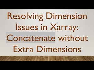 Resolving Dimension Issues in Xarray: Concatenate without Extra Dimensions