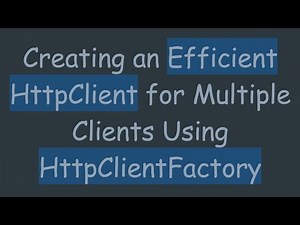 Creating an Efficient HttpClient for Multiple Clients Using HttpClientFactory