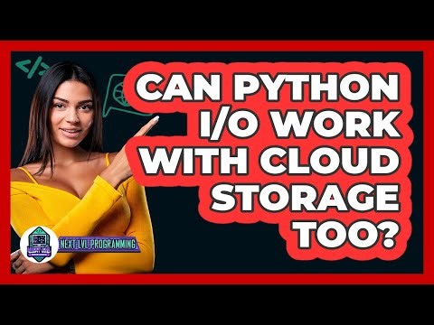 Can Python I/O Work With Cloud Storage Too? - Next LVL Programming