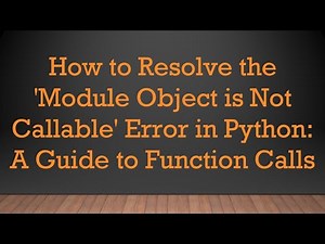How to Resolve the 'Module Object is Not Callable' Error in Python: A Guide to Function Calls