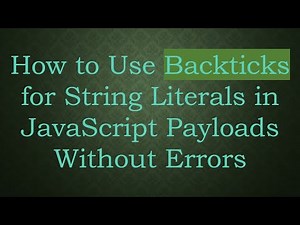 How to Use Backticks for String Literals in JavaScript Payloads Without Errors