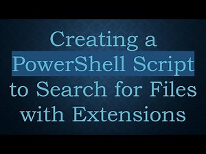 Creating a PowerShell Script to Search for Files with Extensions