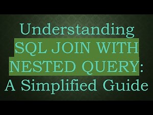 Understanding SQL JOIN WITH NESTED QUERY: A Simplified Guide
