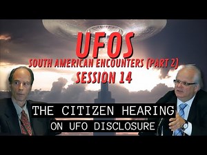 UFOs - South American Encounters Pt 2 (Session 14) | The Citizen Hearing on UFO Disclosure