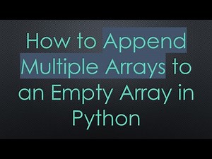 How to Append Multiple Arrays to an Empty Array in Python