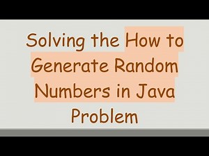 Solving the How to Generate Random Numbers in Java Problem