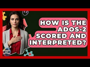 How Is The ADOS-2 Scored And Interpreted? - Answers About Autism