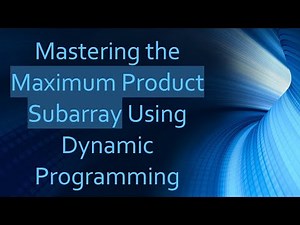 Mastering the Maximum Product Subarray Using Dynamic Programming