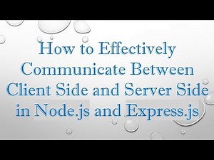 How to Effectively Communicate Between Client Side and Server Side in Node.js and Express.js