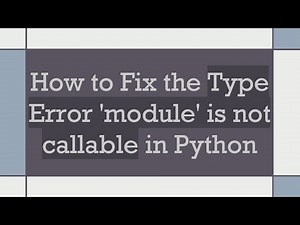 How to Fix the Type Error 'module' is not callable in Python