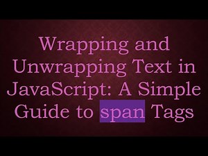 Wrapping and Unwrapping Text in JavaScript: A Simple Guide to span Tags