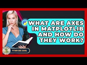 What Are Axes In Matplotlib And How Do They Work? - Python Code School