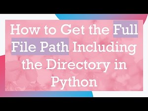 How to Get the Full File Path Including the Directory in Python