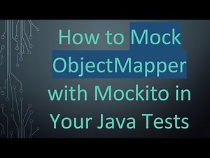How to Mock ObjectMapper with Mockito in Your Java Tests