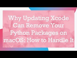 Why Updating Xcode Can Remove Your Python Packages on macOS: How to Handle It
